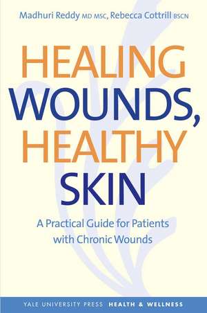 Healing Wounds, Healthy Skin: A Practical Guide for Patients with Chronic Wounds de Madhuri Reddy