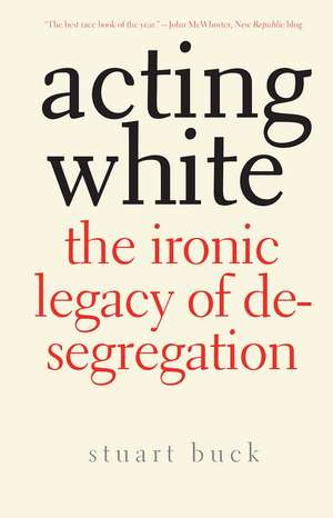 Acting White: The Ironic Legacy of Desegregation de Stuart Buck