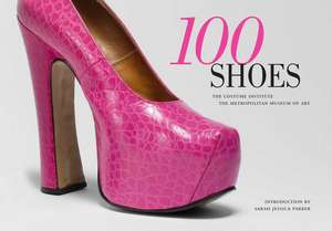 100 Shoes: The Costume Institute / The Metropolitan Museum of Art de Harold Koda