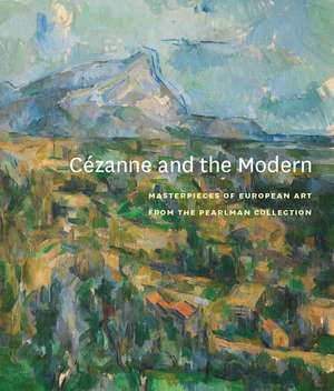 Cézanne and the Modern: Masterpieces of European Art from the Pearlman Collection de Rachael Z. DeLue