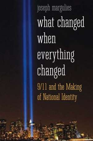 What Changed When Everything Changed: 9/11 and the Making of National Identity de Joseph Margulies