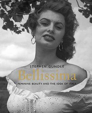 Bellissima: Feminine Beauty and the Idea of Italy de Stephen Gundle