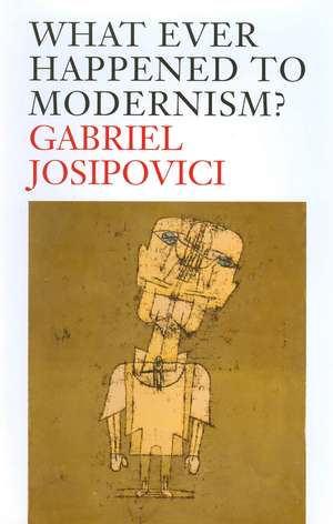 What Ever Happened to Modernism? de Gabriel Josipovici