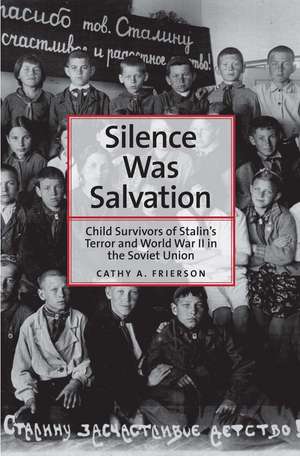 Silence Was Salvation: Child Survivors of Stalin’s Terror and World War II in the Soviet Union de Cathy A. Frierson