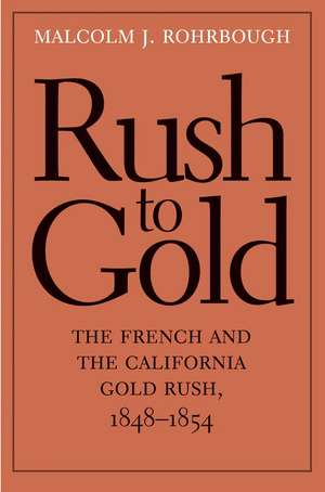 Rush to Gold: The French and the California Gold Rush, 1848–1854 de Malcolm J. Rohrbough