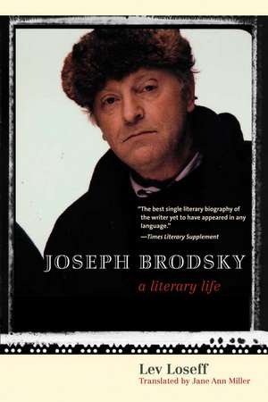 Joseph Brodsky: A Literary Life de Lev Loseff