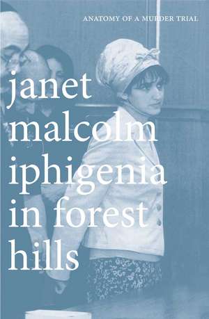 Iphigenia in Forest Hills: Anatomy of a Murder Trial de Janet Malcolm