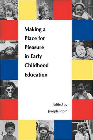 Making a Place for Pleasure in Early Childhood Education de Joseph J. Tobin