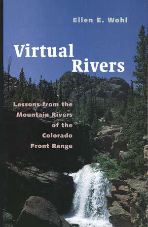 Virtual Rivers: Lessons from the Mountain Rivers of the Colorado Front Range de Ellen Wohl