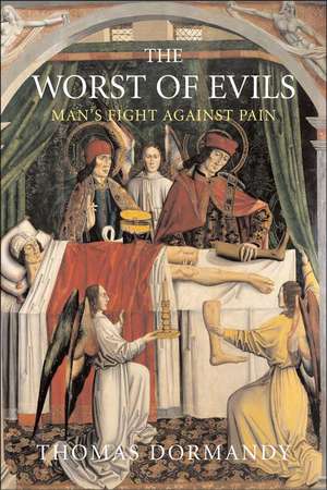 The Worst of Evils: The Fight Against Pain de Thomas Dormandy