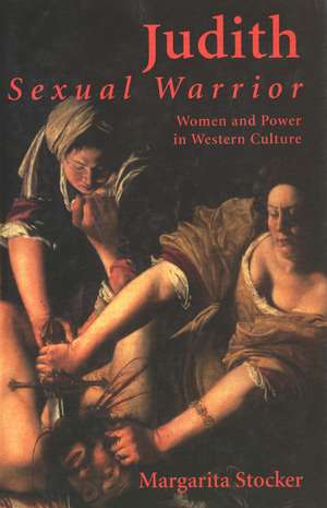 Judith: Sexual Warrior: Women and Power in Western Culture de Margarita Stocker