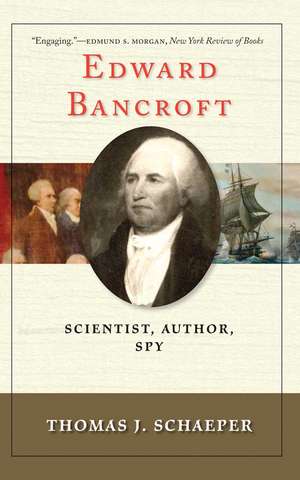 Edward Bancroft: Scientist, Author, Spy de Thomas J. Schaeper