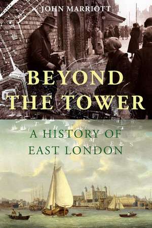 Beyond the Tower: A History of East London de John Marriott