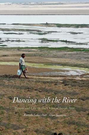 Dancing with the River: People and Life on the Chars of South Asia de Kuntala Lahiri-Dutt