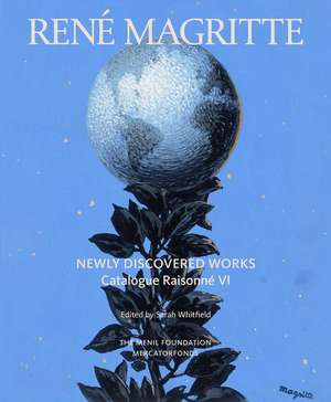 René Magritte: Newly Discovered Works: Catalogue Raisonné Volume VI: Oil Paintings, Gouaches, Drawings de Sarah Whitfield