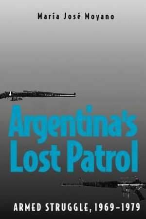 Argentina's Lost Patrol: Armed Struggle, 1969-1979 de María José Moyano