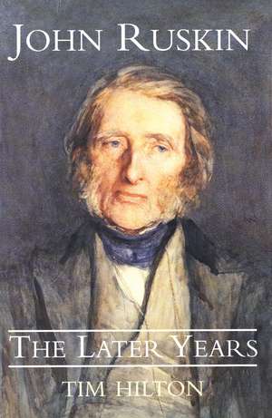 John Ruskin: The Later Years de Tim Hilton