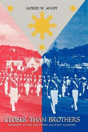 Closer Than Brothers: Manhood at the Philippine Military Academy de Alfred W. McCoy