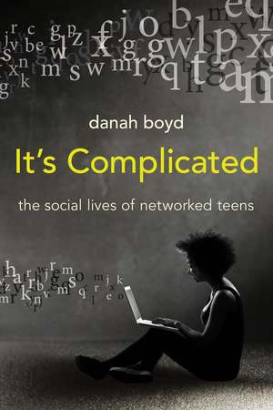 It's Complicated: The Social Lives of Networked Teens de danah boyd