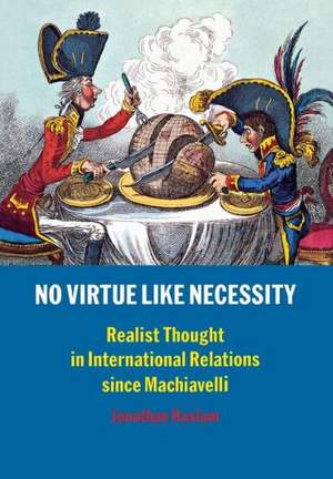 No Virtue Like Necessity: Realist Thought in International Relations since Machiavelli de Jonathan Haslam