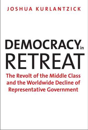 Democracy in Retreat: The Revolt of the Middle Class and the Worldwide Decline of Representative Government de Joshua Kurlantzick