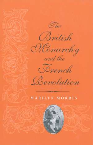 The British Monarchy and the French Revolution de Marilyn Morris