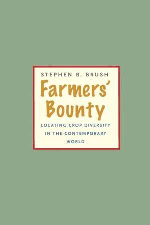 Farmers' Bounty: Locating Crop Diversity in the Contemporary World de Stephen B. Brush