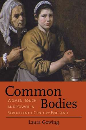 Common Bodies: Women, Touch and Power in Seventeenth-Century England de Laura Gowing