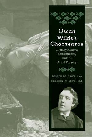 Oscar Wilde's Chatterton: Literary History, Romanticism, and the Art of Forgery de Joseph Bristow