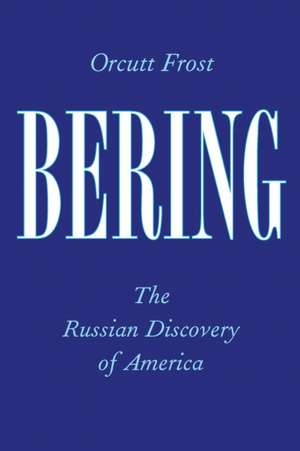 Bering: The Russian Discovery of America de Orcutt Frost