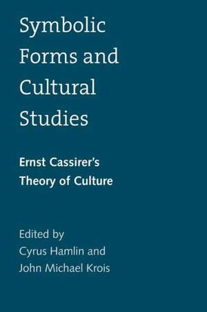 Symbolic Forms and Cultural Studies: Ernst Cassirer's Theory of Culture de Cyrus Hamlin