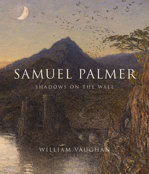 Samuel Palmer: Shadows on the Wall de William Vaughan