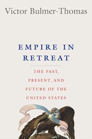 Empire in Retreat: The Past, Present, and Future of the United States de Victor Bulmer-Thomas