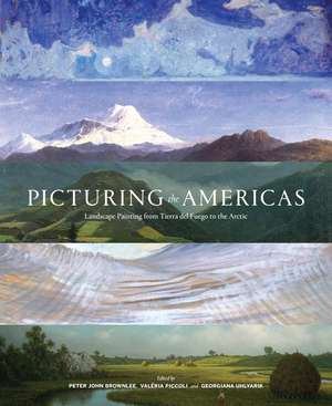 Picturing the Americas: Landscape Painting from Tierra del Fuego to the Arctic de Peter John Brownlee