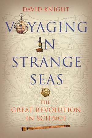 Voyaging in Strange Seas: The Great Revolution in Science de David Knight