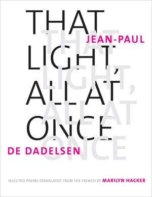 That Light, All at Once: Selected Poems de Jean-Paul de Dadelsen