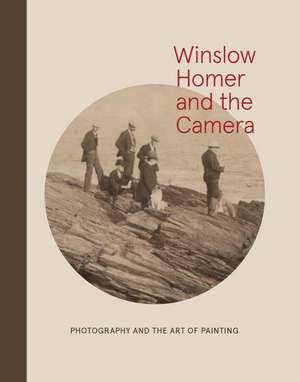 Winslow Homer and the Camera: Photography and the Art of Painting de Frank H. Goodyear, III