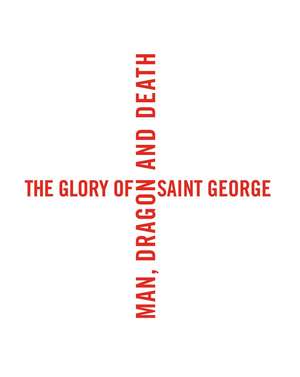 The Glory of Saint George: Man, Dragon, and Death de Laurent Busine