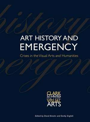 Art History and Emergency: Crises in the Visual Arts and Humanities de David Breslin