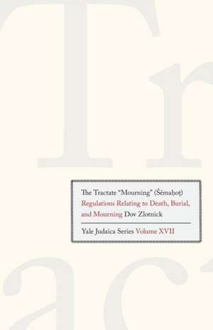 The Tractate "Mourning" (Semahot): Regulations Relating to Death, Burial, and Mourning de Dov Zlotnick