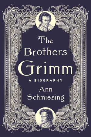 The Brothers Grimm: A Biography de Ann Schmiesing