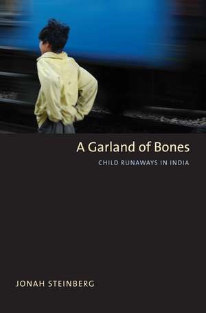 A Garland of Bones: Child Runaways in India de Jonah Steinberg