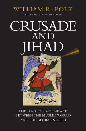 Crusade and Jihad: The Thousand-Year War Between the Muslim World and the Global North de William R. Polk