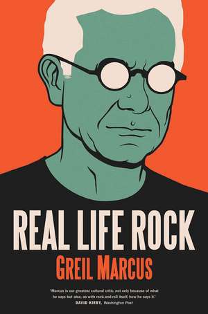 Real Life Rock: The Complete Top Ten Columns, 1986-2014 de Greil Marcus