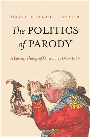 The Politics of Parody: A Literary History of Caricature, 1760-1830 de David Francis Taylor