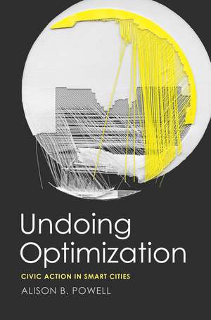 Undoing Optimization: Civic Action in Smart Cities de Alison B Powell