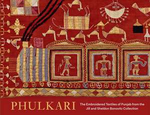 Phulkari: The Embroidered Textiles of Punjab from the Jill and Sheldon Bonovitz Collection de Darielle Mason