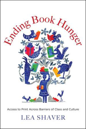 Ending Book Hunger: Access to Print Across Barriers of Class and Culture de Lea Shaver