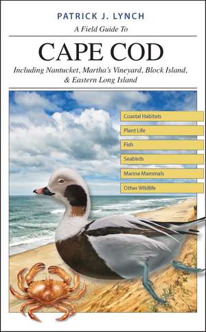 A Field Guide to Cape Cod: Including Nantucket, Martha’s Vineyard, Block Island, and Eastern Long Island de Patrick J. Lynch