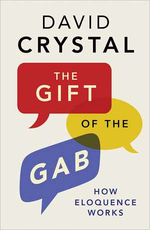 The Gift of the Gab: How Eloquence Works de David Crystal